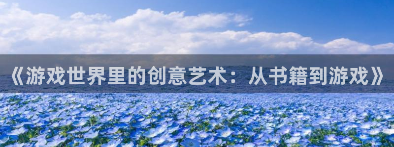 沐鸣2平台注册：《游戏世界里的创意艺术：从书籍到游戏》