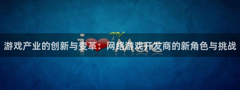 沐鸣2官方登录：游戏产业的创新与变革：网络游戏开发商的新角色与挑战