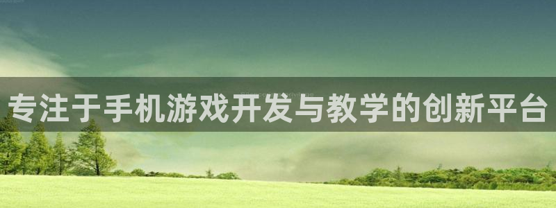 沐鸣2注册登录下载：专注于手机游戏开发与教学的创新平台