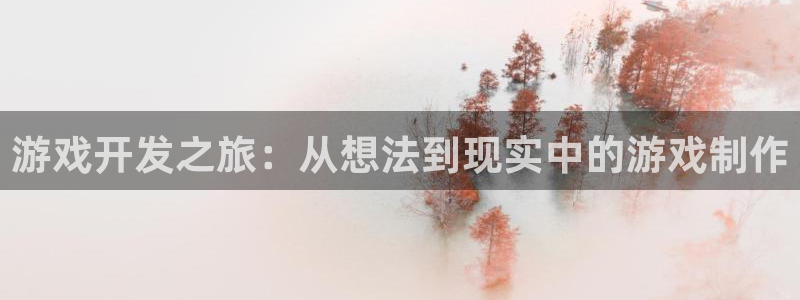 沐鸣娱乐2注册官网：游戏开发之旅：从想法到现实中的游戏制作